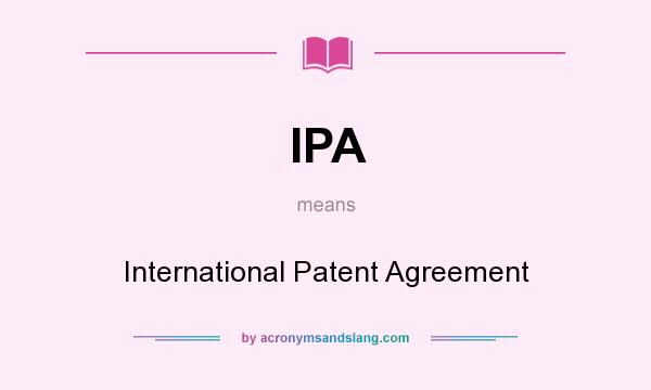 What does IPA mean? It stands for International Patent Agreement