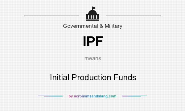 What does IPF mean? It stands for Initial Production Funds