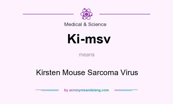 What does Ki-msv mean? It stands for Kirsten Mouse Sarcoma Virus