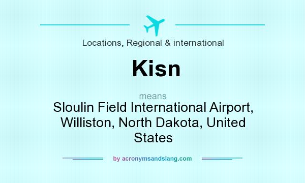 What does Kisn mean? It stands for Sloulin Field International Airport, Williston, North Dakota, United States