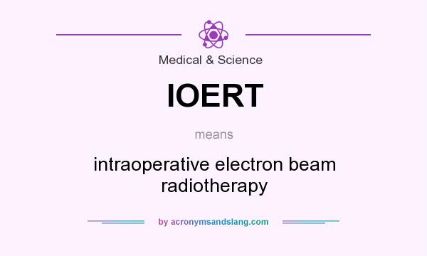 What does IOERT mean? It stands for intraoperative electron beam radiotherapy