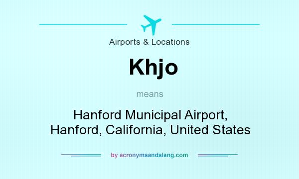 What does Khjo mean? It stands for Hanford Municipal Airport, Hanford, California, United States