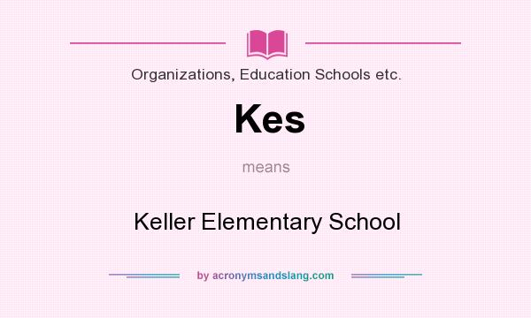 What does Kes mean? It stands for Keller Elementary School