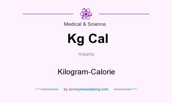 What does Kg Cal mean? It stands for Kilogram-Calorie