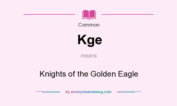What does Kge mean? It stands for Knights of the Golden Eagle