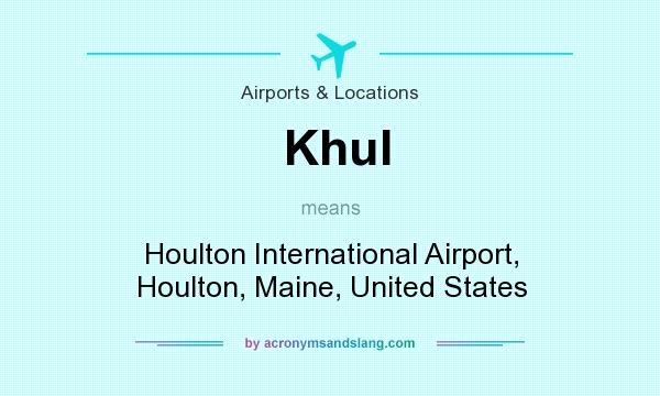 What does Khul mean? It stands for Houlton International Airport, Houlton, Maine, United States