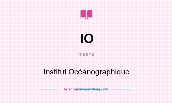 What does IO mean? It stands for Institut Océanographique