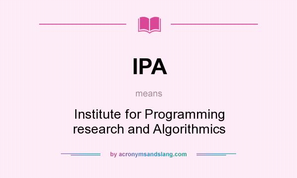 What does IPA mean? It stands for Institute for Programming research and Algorithmics