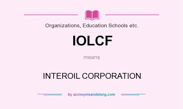 What does IOLCF mean? It stands for INTEROIL CORPORATION