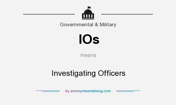 What does IOs mean? It stands for Investigating Officers