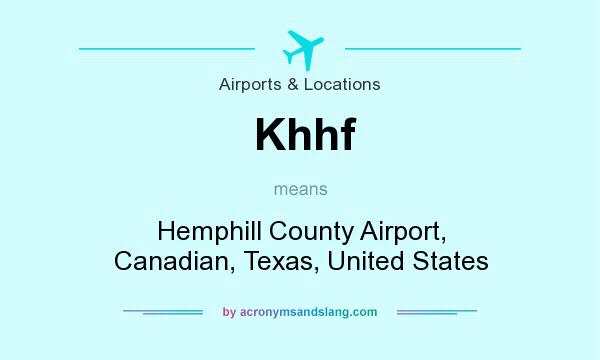 What does Khhf mean? It stands for Hemphill County Airport, Canadian, Texas, United States