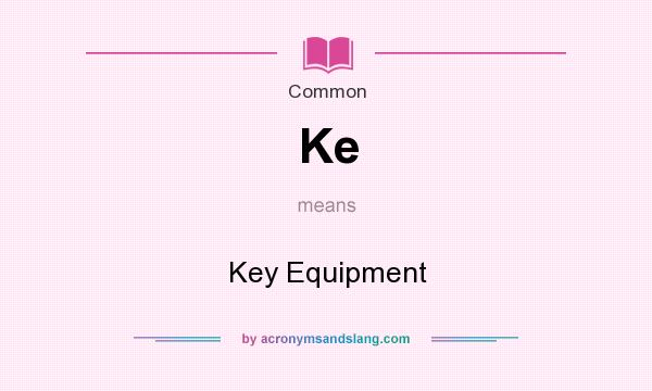 What does Ke mean? It stands for Key Equipment