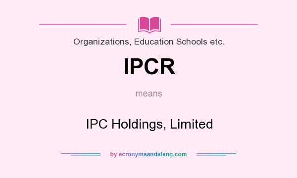 What does IPCR mean? It stands for IPC Holdings, Limited