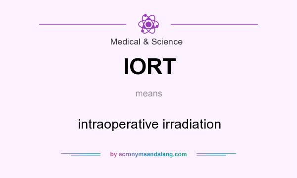 What does IORT mean? It stands for intraoperative irradiation