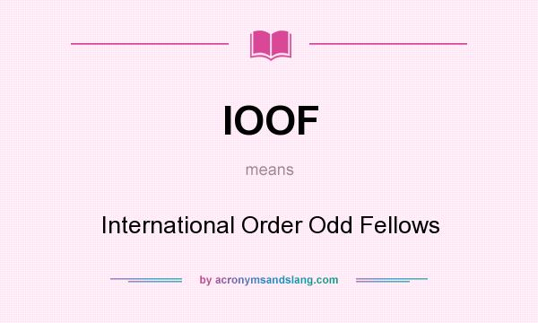 What does IOOF mean? It stands for International Order Odd Fellows