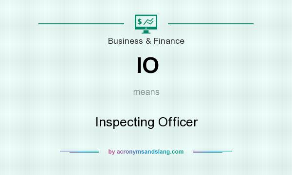 What does IO mean? It stands for Inspecting Officer