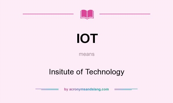 What does IOT mean? It stands for Insitute of Technology