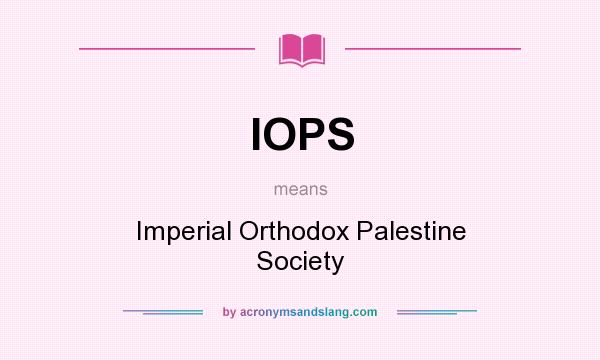 What does IOPS mean? It stands for Imperial Orthodox Palestine Society