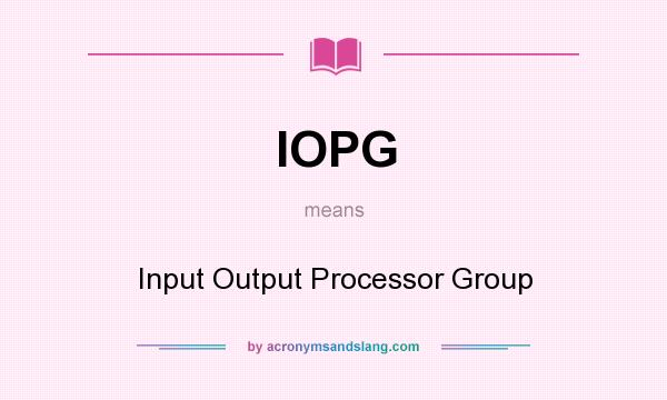 What does IOPG mean? It stands for Input Output Processor Group