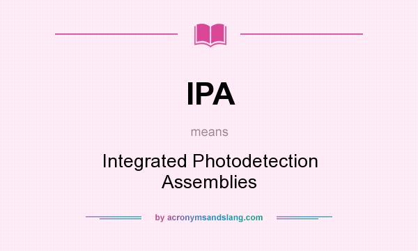 What does IPA mean? It stands for Integrated Photodetection Assemblies