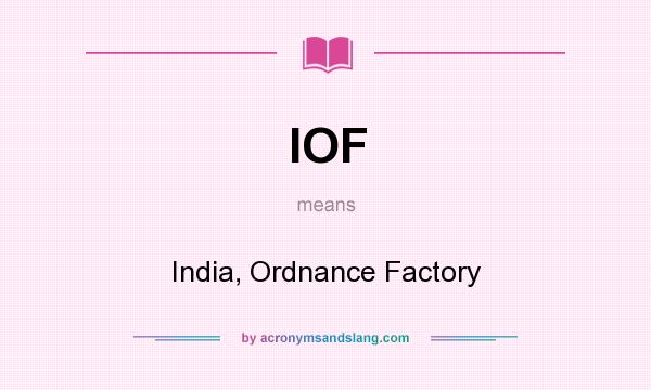 What does IOF mean? It stands for India, Ordnance Factory
