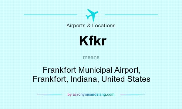 What does Kfkr mean? It stands for Frankfort Municipal Airport, Frankfort, Indiana, United States