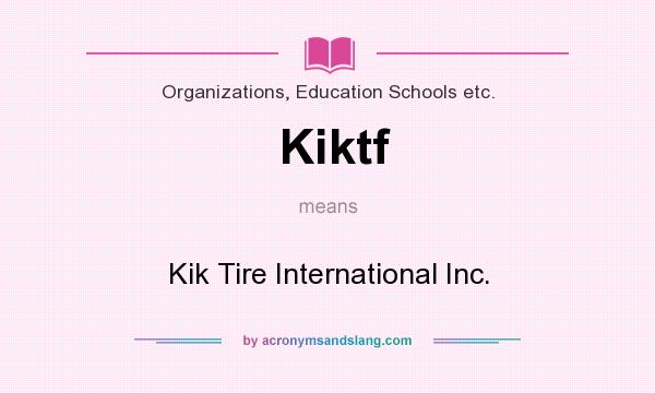 What does Kiktf mean? It stands for Kik Tire International Inc.