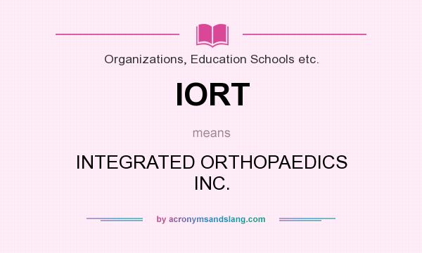 What does IORT mean? It stands for INTEGRATED ORTHOPAEDICS INC.