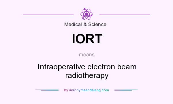 What does IORT mean? It stands for Intraoperative electron beam radiotherapy