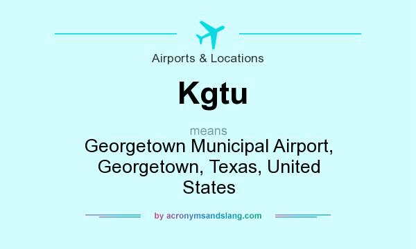 What does Kgtu mean? It stands for Georgetown Municipal Airport, Georgetown, Texas, United States