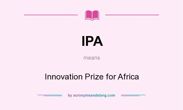 What does IPA mean? It stands for Innovation Prize for Africa