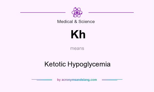 What does Kh mean? It stands for Ketotic Hypoglycemia