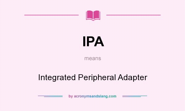 What does IPA mean? It stands for Integrated Peripheral Adapter