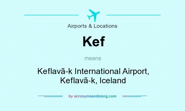 What does Kef mean? It stands for Keflavk International Airport, Keflavk, Iceland