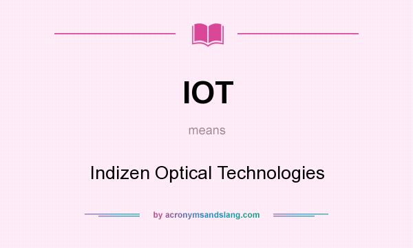 What does IOT mean? It stands for Indizen Optical Technologies
