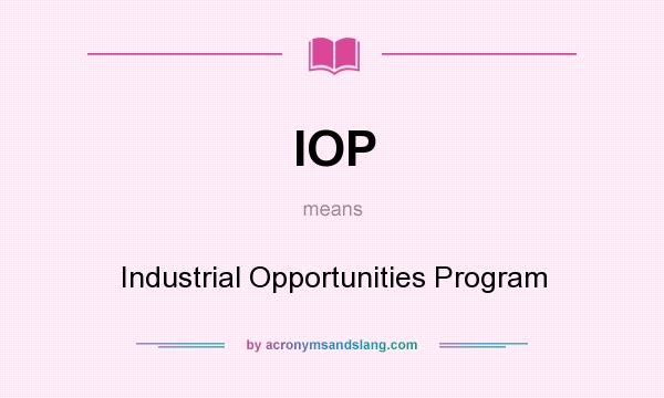 What does IOP mean? It stands for Industrial Opportunities Program