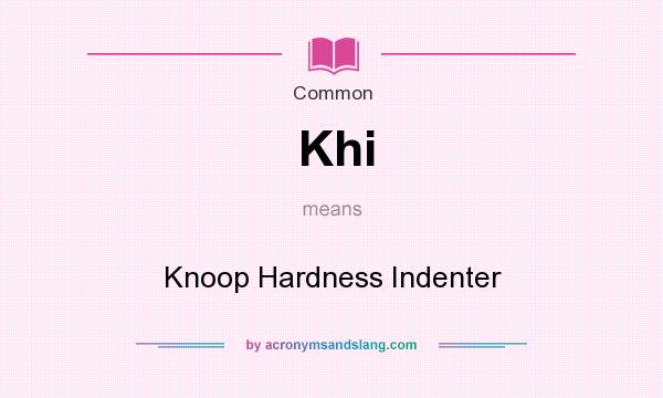 What does Khi mean? It stands for Knoop Hardness Indenter