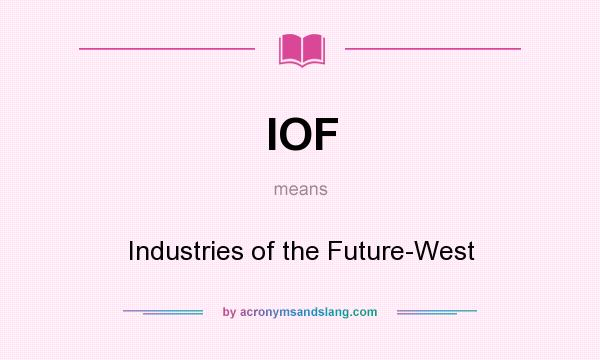 What does IOF mean? It stands for Industries of the Future-West