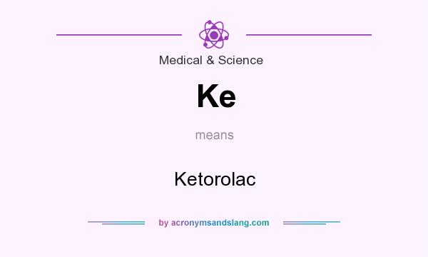 What does Ke mean? It stands for Ketorolac