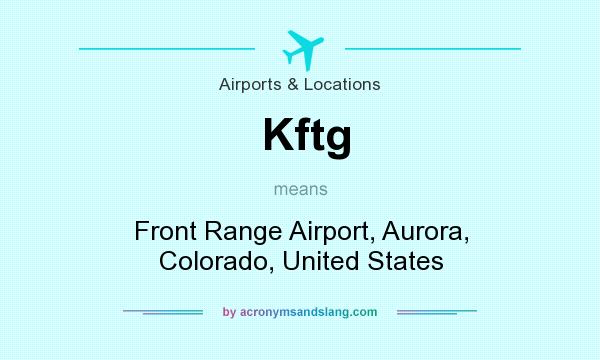 What does Kftg mean? It stands for Front Range Airport, Aurora, Colorado, United States