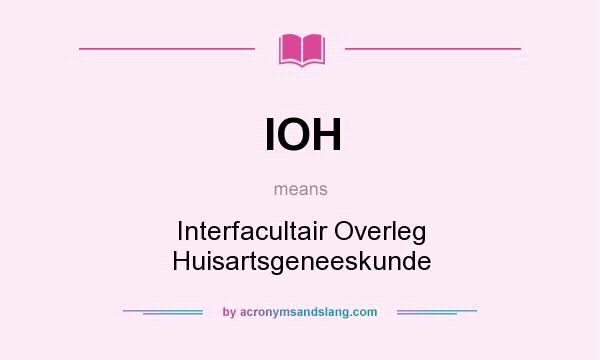 What does IOH mean? It stands for Interfacultair Overleg Huisartsgeneeskunde