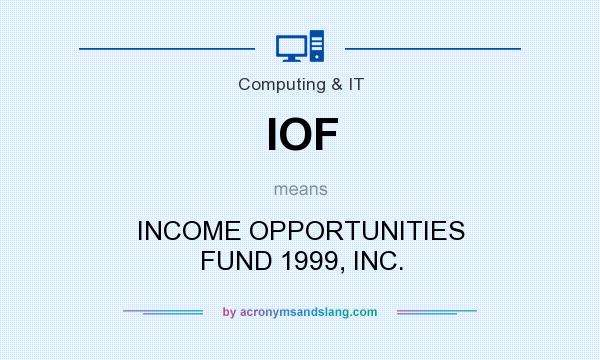 What does IOF mean? It stands for INCOME OPPORTUNITIES FUND 1999, INC.