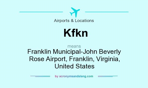 What does Kfkn mean? It stands for Franklin Municipal-John Beverly Rose Airport, Franklin, Virginia, United States