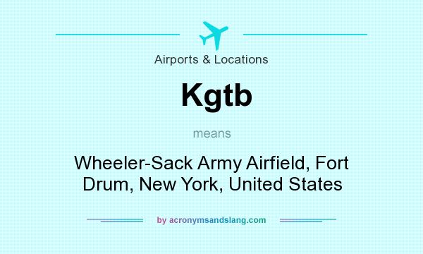 What does Kgtb mean? It stands for Wheeler-Sack Army Airfield, Fort Drum, New York, United States
