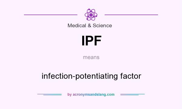 What does IPF mean? It stands for infection-potentiating factor