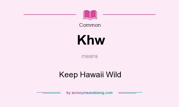 What does Khw mean? It stands for Keep Hawaii Wild