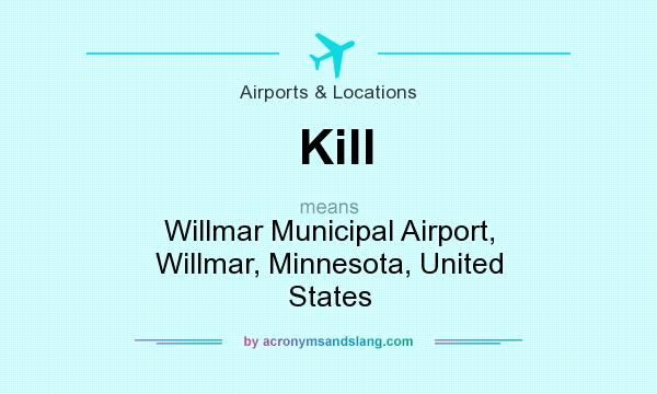What does Kill mean? It stands for Willmar Municipal Airport, Willmar, Minnesota, United States