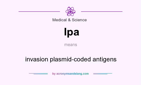 What does Ipa mean? It stands for invasion plasmid-coded antigens