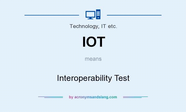 What does IOT mean? It stands for Interoperability Test