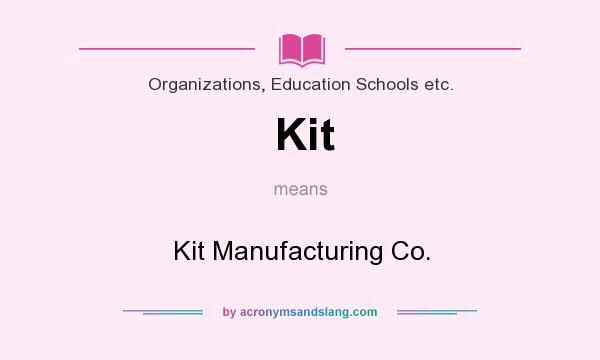 What does Kit mean? It stands for Kit Manufacturing Co.